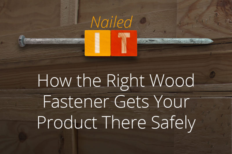 How the Right Wood Fastener Gets Your Product There Safely Conner